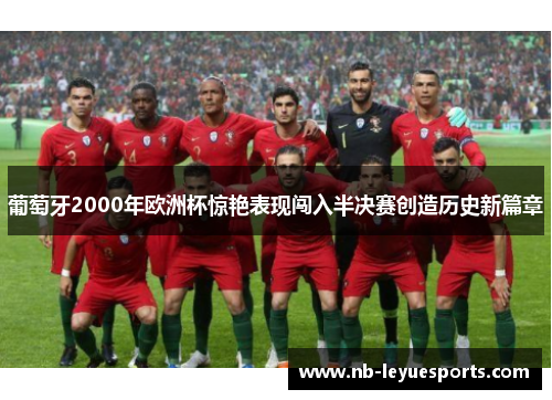 葡萄牙2000年欧洲杯惊艳表现闯入半决赛创造历史新篇章 葡萄牙2000年欧洲杯惊艳表现闯入半决赛创造历史新篇章