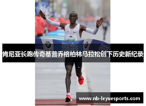 肯尼亚长跑传奇基普乔格柏林马拉松创下历史新纪录 肯尼亚长跑传奇基普乔格柏林马拉松创下历史新纪录