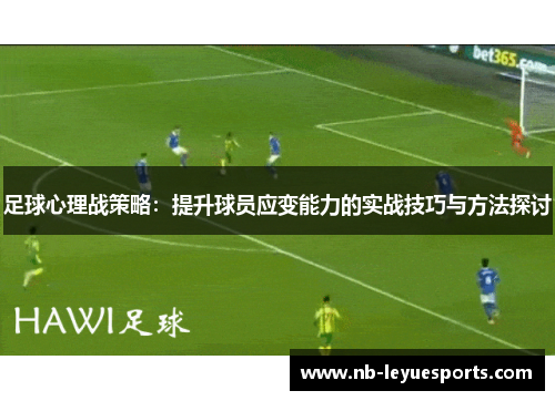 足球心理战策略：提升球员应变能力的实战技巧与方法探讨
