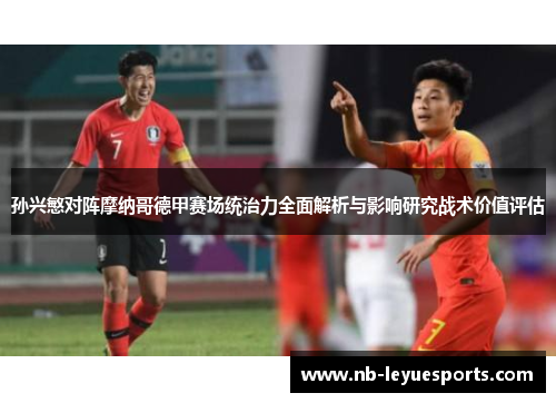 孙兴慜对阵摩纳哥德甲赛场统治力全面解析与影响研究战术价值评估